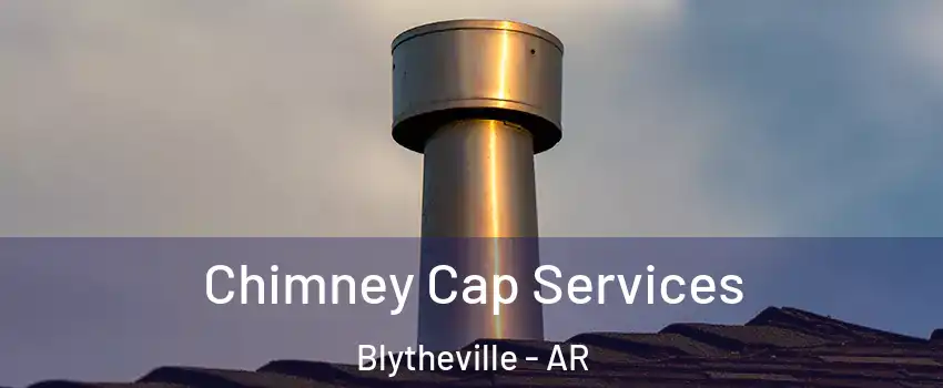  Chimney Cap Services Blytheville - AR
