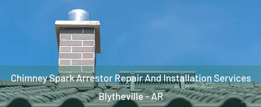  Chimney Spark Arrestor Repair And Installation Services Blytheville - AR