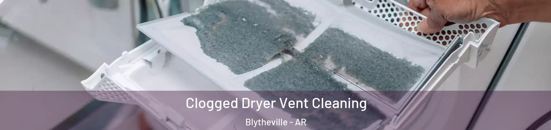  Clogged Dryer Vent Cleaning Blytheville - AR
