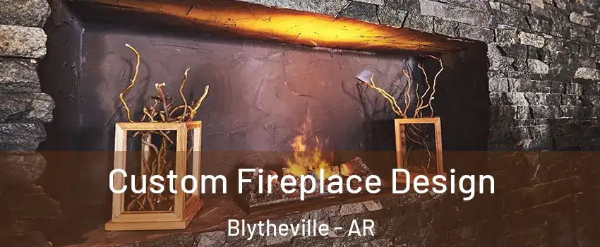  Custom Fireplace Design Blytheville - AR