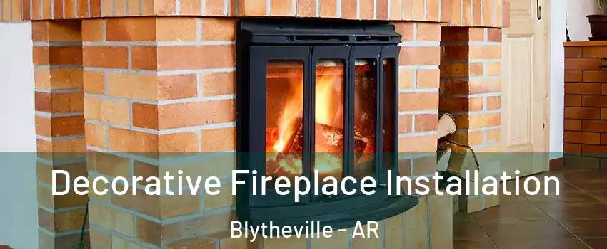  Decorative Fireplace Installation Blytheville - AR