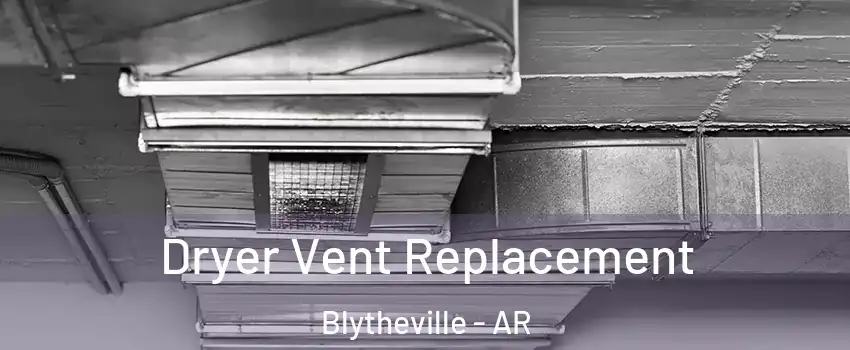  Dryer Vent Replacement Blytheville - AR