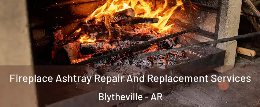  Fireplace Ashtray Repair And Replacement Services Blytheville - AR