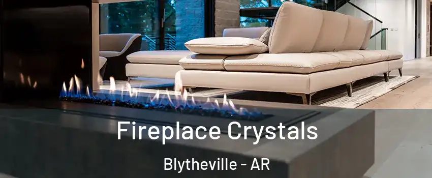  Fireplace Crystals Blytheville - AR