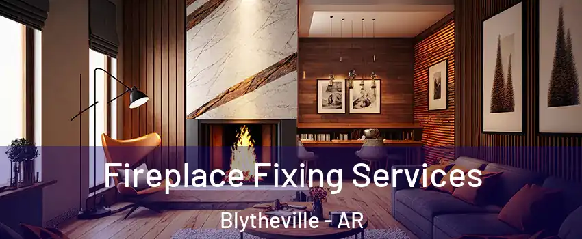  Fireplace Fixing Services Blytheville - AR