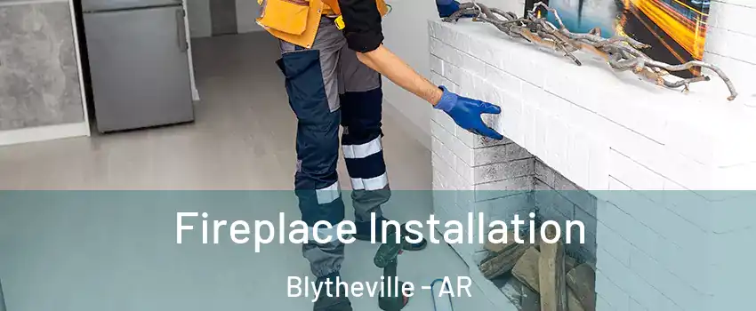  Fireplace Installation Blytheville - AR