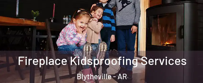  Fireplace Kidsproofing Services Blytheville - AR