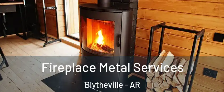  Fireplace Metal Services Blytheville - AR