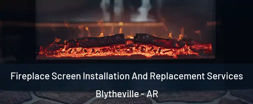  Fireplace Screen Installation And Replacement Services Blytheville - AR