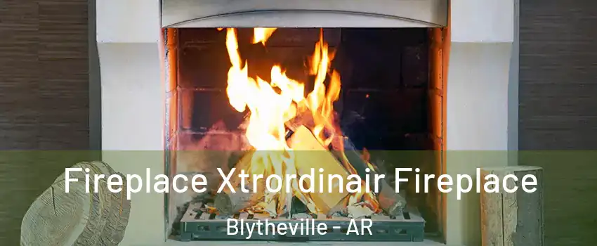  Fireplace Xtrordinair Fireplace Blytheville - AR