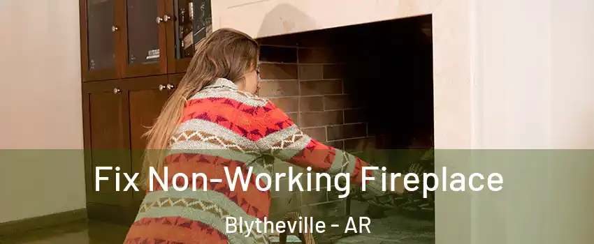  Fix Non-Working Fireplace Blytheville - AR