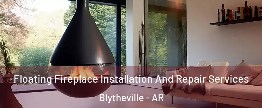  Floating Fireplace Installation And Repair Services Blytheville - AR