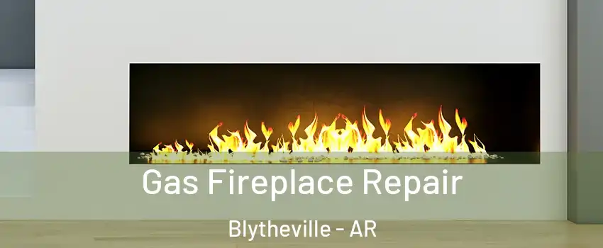  Gas Fireplace Repair Blytheville - AR