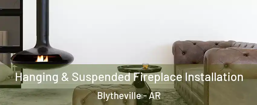  Hanging & Suspended Fireplace Installation Blytheville - AR
