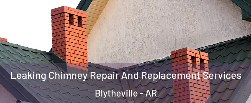  Leaking Chimney Repair And Replacement Services Blytheville - AR