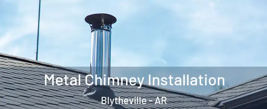  Metal Chimney Installation Blytheville - AR