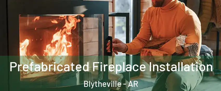  Prefabricated Fireplace Installation Blytheville - AR
