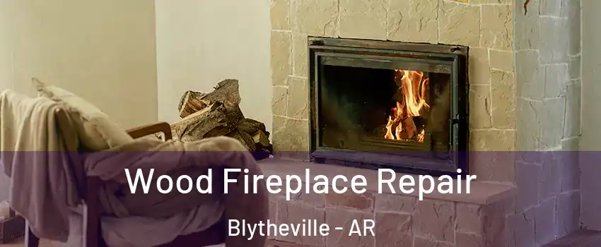  Wood Fireplace Repair Blytheville - AR
